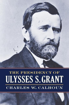 The Presidency of Ulysses S. Grant(English, Hardcover, Calhoun Charles W.)