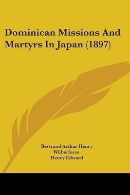 Dominican Missions And Martyrs In Japan (1897)(English, Paperback, Wilberforce Bertrand Arthur Henry)