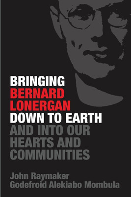 Bringing Bernard Lonergan Down to Earth and Into Our Hearts and Communities(English, Paperback, Raymaker John)
