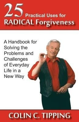 25 Practical Uses for Radical Forgiveness(English, Paperback, Tipping Colin C)