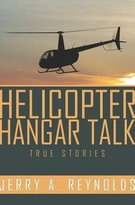 Helicopter Hangar Talk True Stories(English, Paperback, Reynolds Jerry A)