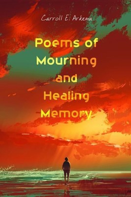 Poems of Mourning and Healing Memory(English, Paperback, Arkema Carroll E)