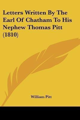 Letters Written By The Earl Of Chatham To His Nephew Thomas Pitt (1810)(English, Paperback, Pitt William)