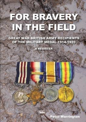 For Bravery in the Field Great War British Army Recipients of the Military Medal 1914-1920 a Register(English, Paperback, Warrington Peter)