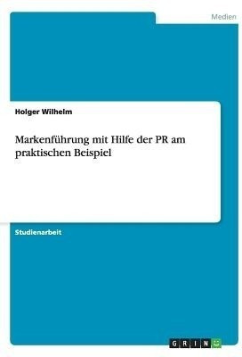Markenfuhrung mit Hilfe der PR am praktischen Beispiel(German, Paperback, Wilhelm Holger)