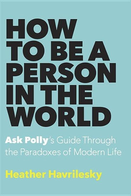 How to Be a Person in the World(English, Hardcover, Havrilesky Heather)