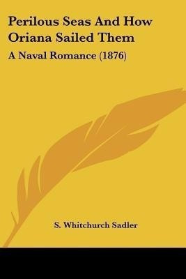 Perilous Seas And How Oriana Sailed Them(English, Paperback, Sadler S Whitchurch)