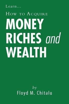 How to Acquire Money Riches and Wealth(English, Paperback, Chitalu Floyd M.)