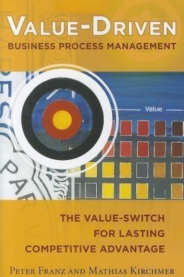 Value-Driven Business Process Management: The Value-Switch for Lasting Competitive Advantage  - The Value-Switch for Lasting Competitive Advantage(English, Hardcover, Franz Peter)