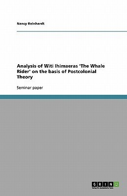 Analysis of Witi Ihimaeras 'The Whale Rider' on the basis of Postcolonial Theory(English, Paperback, Reinhardt Nancy)