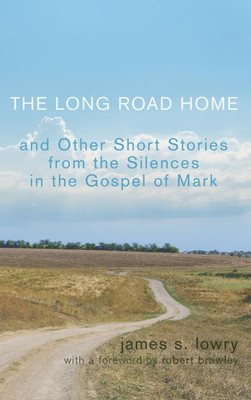 The Long Road Home and Other Short Stories from the Silences in the Gospel of Mark(English, Hardcover, Lowry James S)