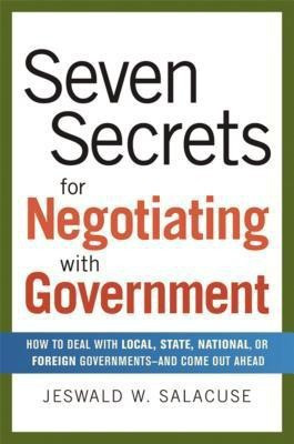 Seven Secrets for Negotiating with Government: How to Deal with Local, State, National or Foreign Governments-and Come Out Ahead(English, Hardcover, Salacuse Jeswald)