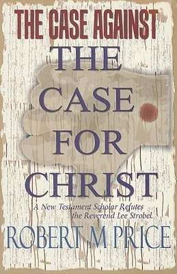 The Case Against the Case for Christ(English, Paperback, Price Robert M Reverend PhD)