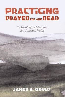 Practicing Prayer for the Dead(English, Paperback, Gould James B)