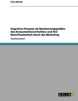 Kognitive Prozesse als Bestimmungsgroessen des Konsumentenverhaltens und ihre Beeinflussbarkeit durch das Marketing(German, Paperback, Mantai Irina)