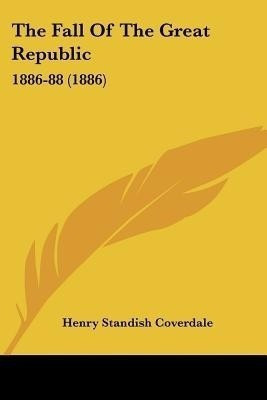 The Fall Of The Great Republic(English, Paperback, Coverdale Henry Standish Sir)