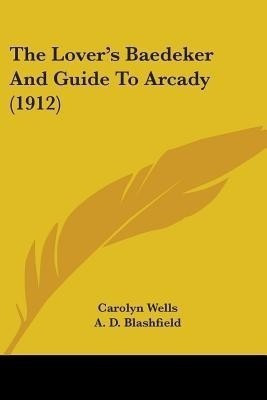The Lover's Baedeker And Guide To Arcady (1912)(English, Paperback, Wells Carolyn)