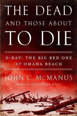 The Dead and Those about to Die  - D-Day The Big Red One at Omaha Beach(English, Hardcover, McManus John C)