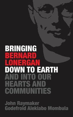 Bringing Bernard Lonergan Down to Earth and Into Our Hearts and Communities(English, Hardcover, Raymaker John)
