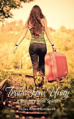 Truth, Love, Unity - A Journey with Spirit(English, Paperback, Lohmann Petra Aeron)