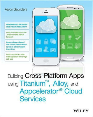 Building Cross-Platform Apps using Titanium, Alloy, and Appcelerator Cloud Services(English, Paperback, Saunders Aaron)