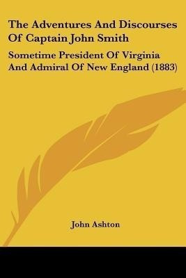 The Adventures And Discourses Of Captain John Smith(English, Paperback, Ashton John)