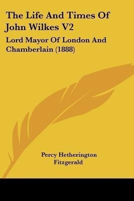 The Life And Times Of John Wilkes V2(English, Paperback, Fitzgerald Percy Hetherington)