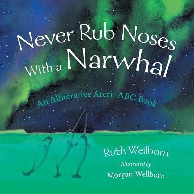 Never Rub Noses With a Narwhal(English, Paperback, Wellborn Ruth)