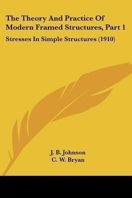 The Theory And Practice Of Modern Framed Structures, Part 1(English, Paperback, Johnson J B)