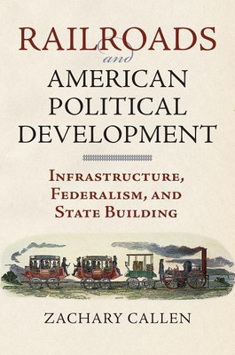 Railroads and American Political Development(English, Hardcover, Callen Zachary)