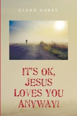 It's Ok, Jesus Loves You Anyway!(English, Paperback, Goree Glenn)