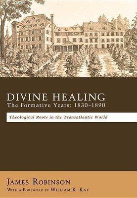Divine Healing: The Formative Years: 1830-1890(English, Hardcover, Robinson James Professor)
