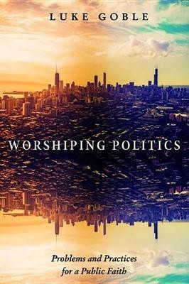 Worshiping Politics(English, Hardcover, Goble Luke J)