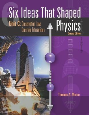 Six Ideas That Shaped Physics: Unit C: Conservation Laws Constrain Interactions  - Conservation Laws Constrain Interactions (Unit C) 2nd Edition(English, Paperback, Moore Thomas A.)