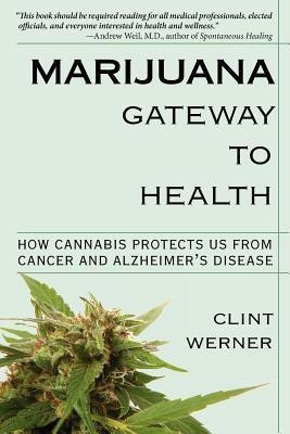 Marijuana Gateway to Health  - How Cannabis Protects Us from Cancer and Alzheimer's Disease(English, Paperback, Werner Clint)