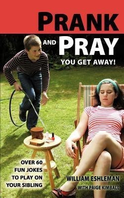 Prank and Pray You Get Away! Over 60 Fun Jokes to Play on Your Sibling(English, Paperback, Eshleman William)