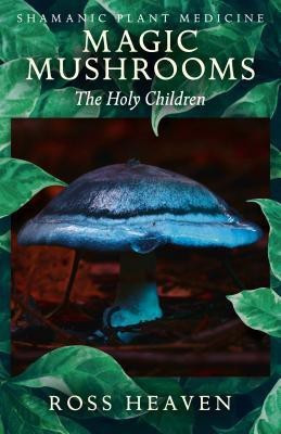 Shamanic Plant Medicine - Magic Mushrooms: The Holy Children(English, Paperback, Heaven Ross)