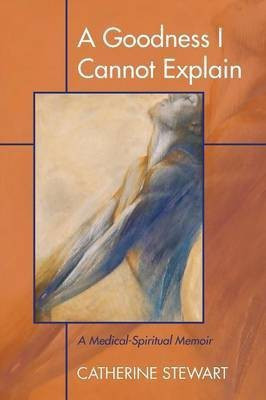 A Goodness I Cannot Explain(English, Paperback, Stewart Catherine)