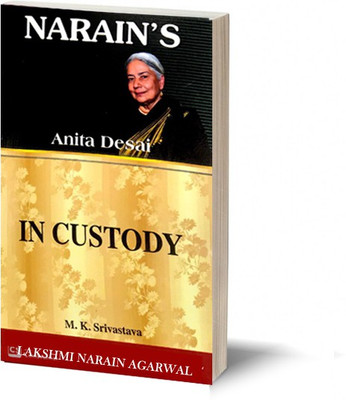 Narain's In Custody(English): Anita Desai [Paperback] M.K. Srivastava-Detailed Summary with Critical Comments, Character Sketches, Questions and Answers including Objective(Paperback, M.K.Srivastava)