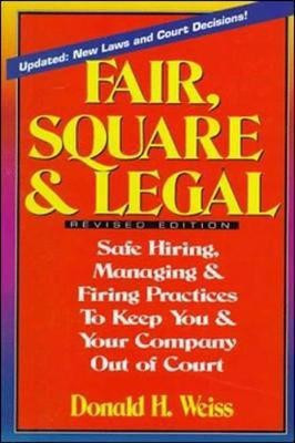 Fair, Square & Legal: Safe Hiring, Managing & Firing Practices To Keep You And Your Company Out Of Court(English, Hardcover, Weiss)