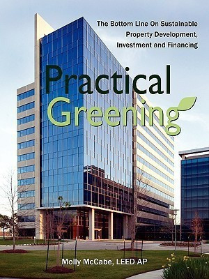 Practical Greening, the Bottom Line on Sustainable Property Development, Investment and Financing(English, Paperback, McCabe Leed Ap Molly)