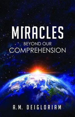Miracles Beyond Our Comprehension(English, Hardcover, Deigloriam A M)