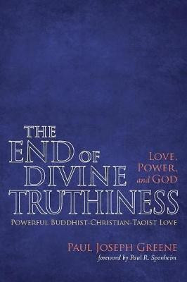 The End of Divine Truthiness: Love, Power, and God(English, Paperback, Greene Paul Joseph)