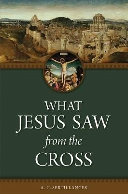 What Jesus Saw from the Cross(English, Paperback, Sertillanges A.G.)