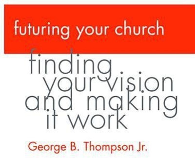 Futuring Your Church(English, Paperback, Thompson George B Jr)