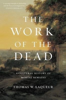 The Work of the Dead(English, Hardcover, Laqueur Thomas W. Professor)