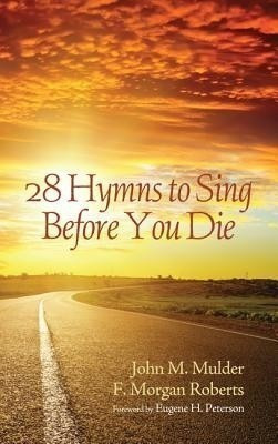 28 Hymns to Sing before You Die(English, Paperback, Mulder John M)