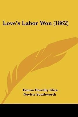 Love's Labor Won (1862)(English, Paperback, Southworth Emma Dorothy Eliza Nevitte)