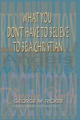 What You Don't Have to Believe to Be a Christian(English, Paperback, Ricker George M)