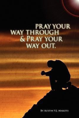 Pray your way through & Pray your way out(English, Paperback, Makota Austin V J)